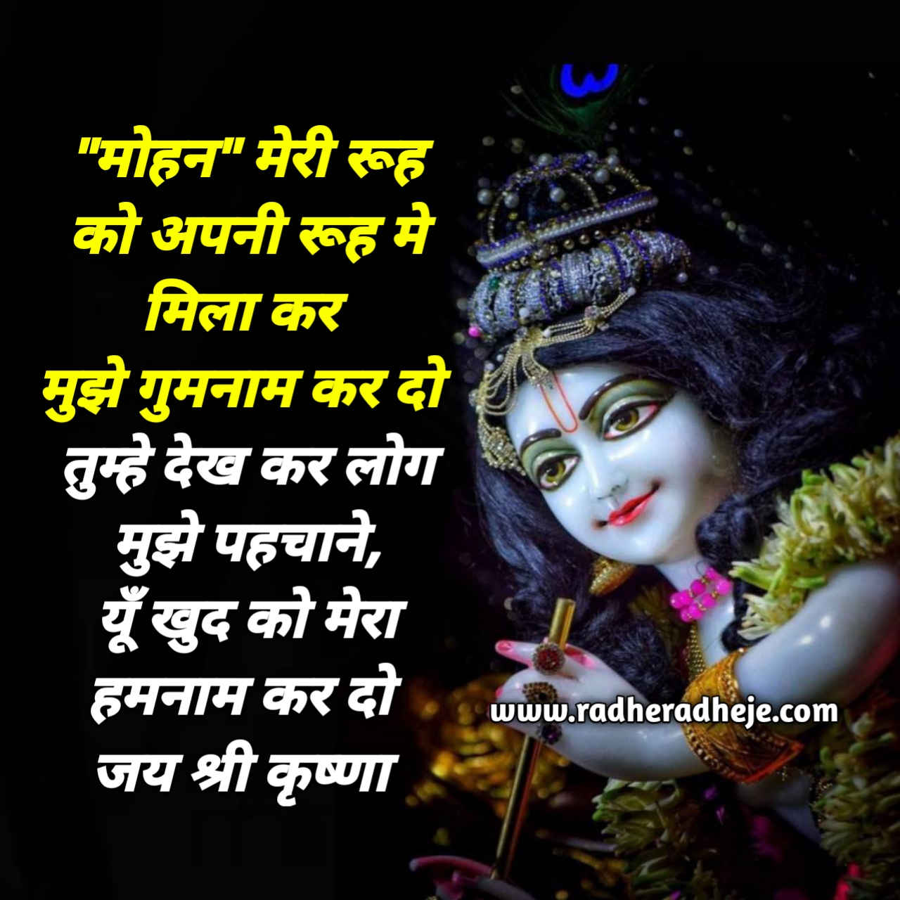 "मोहन" मेरी रूह को अपनी रूह मे मिला कर  मुझे गुमनाम कर दो तुम्हे देख कर लोग मुझे पहचाने, यूँ खुद को मेरा हमनाम कर दो  जय श्री कृष्णा 