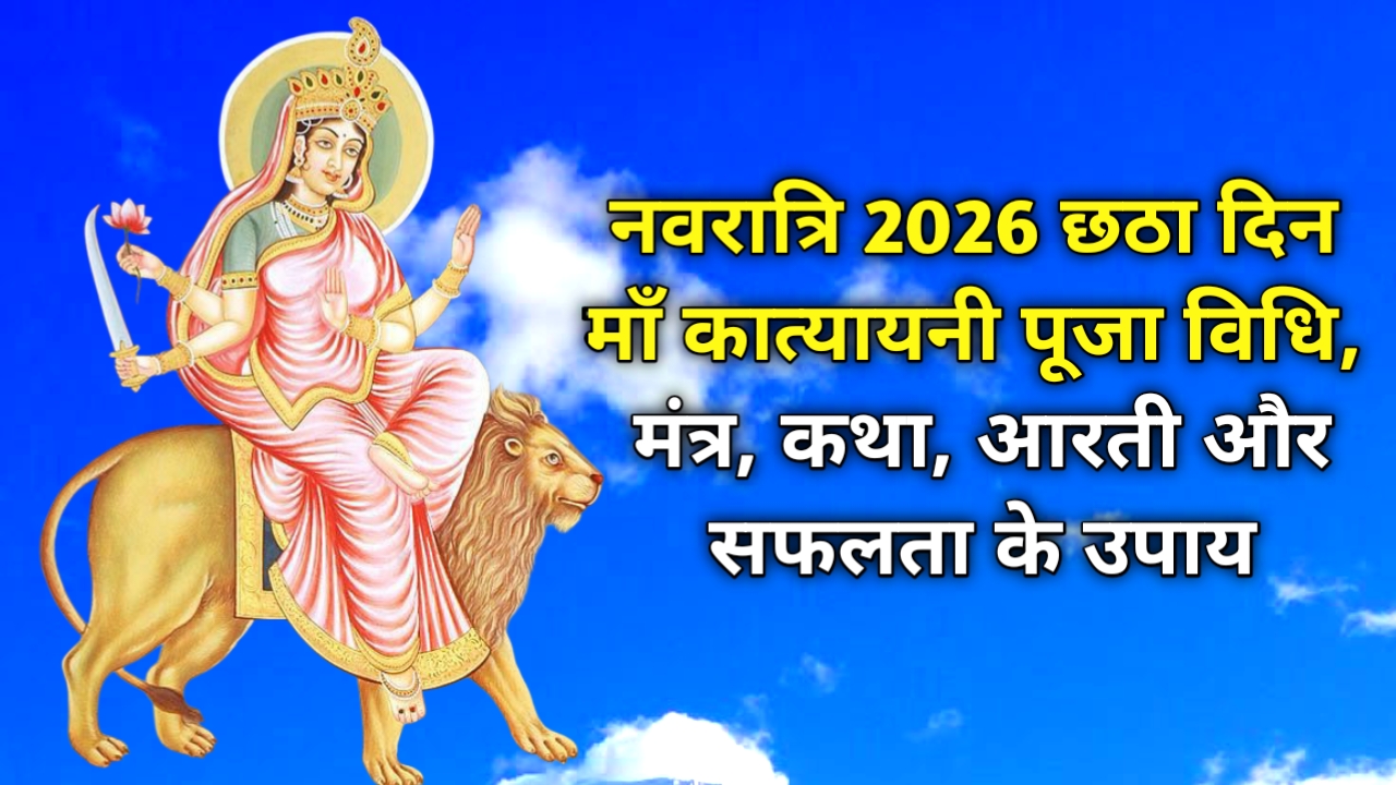 नवरात्रि 2026 छठा दिन: माँ कात्यायनी पूजा विधि, मंत्र, कथा, आरती और सफलता के उपाय